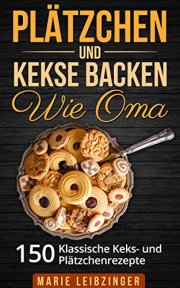 GRATIS E-book Kindle! Pl&auml;tzchen und Kekse backen wie Oma: 150 klassische Pl&auml;tzchen- und Keksrezepte 