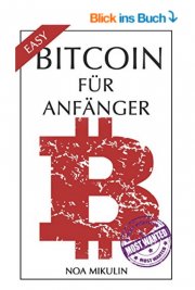 Bitcoin f&uuml;r Anf&auml;nger: Der einfachste und beste Ratgeber zum Thema Bitcoin & Blockchain GRATIS