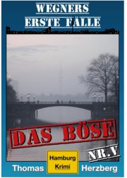 Kostenloses eBook &bdquo;Das B&ouml;se &ndash; Wegeners erste F&auml;lle&ldquo; von Thomas Herzberg (epub+kindle)