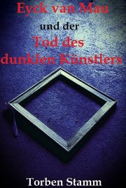 Kostenloses eBook "Eyck van Mau u.d.Tod des dunklen K&uuml;nstlers" von Torben Stamm (epub+kindle+google)