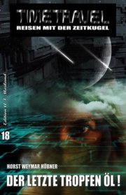 Kostenloses eBook "Timetravel #18: Der letzte Tropfen &Ouml;l" v.Horst Weymar H&uuml;bner (ePub+kindle+google)