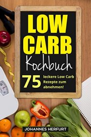  Low Carb Kochbuch: 75 leckere Low Carb Rezepte zum abnehmen! Kindle Edition - Gratis!